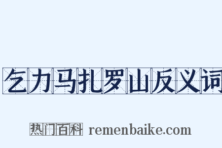 乞力马扎罗山反义词是什么意思的图片